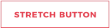 STRETCH BUTTON